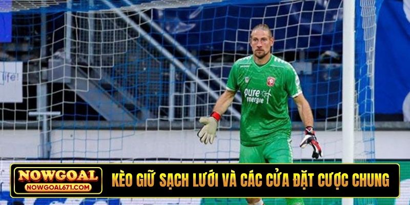 Kèo giữ sạch lưới và các cửa đặt cược chung